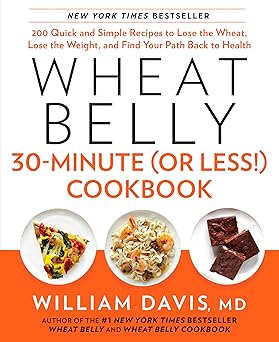 wheat belly 30 minute cookbook 200 quick and simple recipes to lose the wheat lose the weight and find your