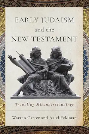 early judaism and the new testament troubling misunderstandings 1st edition warren carter ,ariel feldman
