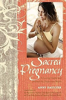 sacred pregnancy a loving guide and journal for expectant moms 1st edition anni daulter ,elena rego