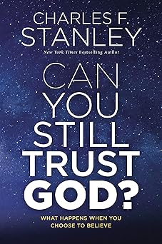 can you still trust god what happens when you choose to believe 1st edition charles f stanley 078524753x,