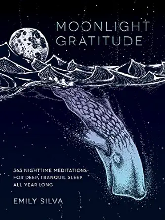 moonlight gratitude 365 nighttime meditations for deep tranquil sleep all year long 1st edition emily silva