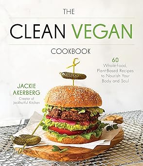 the clean vegan cookbook 60 whole food plant based recipes to nourish your body and soul 1st edition jackie