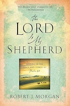 the lord is my shepherd resting in the peace and power of psalm 23 1st edition robert j morgan 145166916x,
