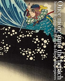 once more unto the breach samurai warriors and heroes in ukiyo e masterpieces 1st edition ei nakau