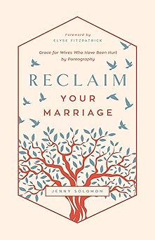 reclaim your marriage grace for wives who have been hurt by pornography 1st edition jenny solomon 1645072274,