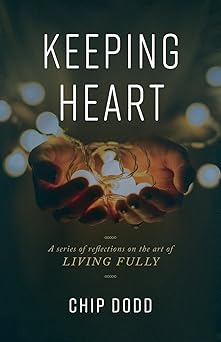 keeping heart a series of reflections on the art of living fully 1st edition chip dodd ,tennyson dodd