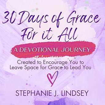 30 days of grace for it all a devotional journey 1st edition stephanie j lindsey 0970995423, 978-0970995421