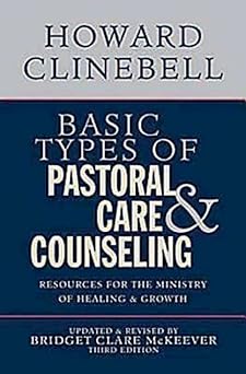 basic types of pastoral care and counseling resources for the ministry of healing and growth 1st edition