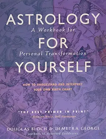 astrology for yourself how to understand and interpret your own birth chart 1st edition demetra george