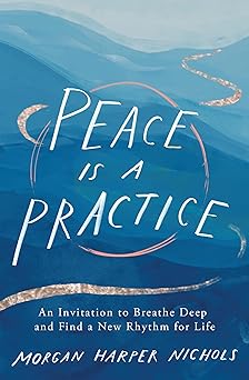 peace is a practice an invitation to breathe deep and find a new rhythm for life 1st edition morgan harper