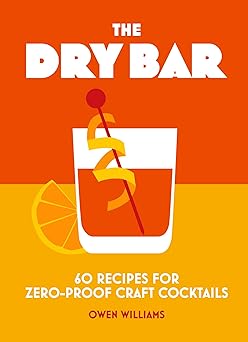 the dry bar over 60 recipes for zero proof craft cocktails 1st edition owen williams 1838612092,