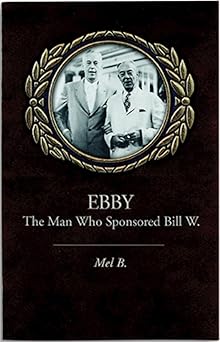 ebby the man who sponsored bill w 1st edition mel b 156838162x, 978-1568381626