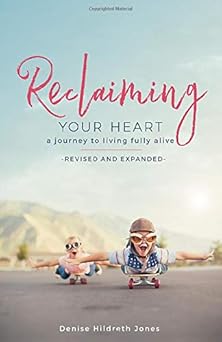 reclaiming your heart a journey to living fully alive 1st edition denise hildreth jones 0988939614,