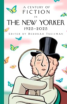 a century of fiction in the new yorker 1925 2025 1st edition new yorker magazine inc ,deborah treisman