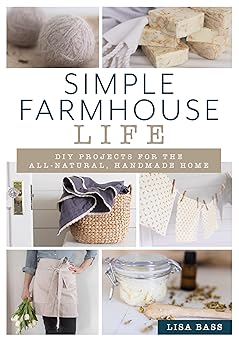 simple farmhouse life diy projects for the all natural handmade home 1st edition lisa bass 1493042742,