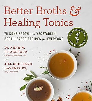 better broths and healing tonics 75 bone broth and vegetarian broth based recipes for everyone 1st edition