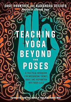 teaching yoga beyond the poses a practical workbook for integrating themes ideas and inspiration into your