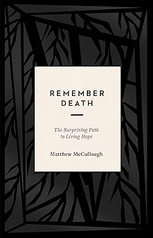 remember death the surprising path to living hope 1st edition matthew mccullough 1433569647, 978-1433569647