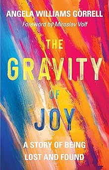 the gravity of joy a story of being lost and found 1st edition angela williams gorrell ,miroslav volf