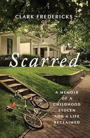 scarred a memoir of a childhood stolen and a life reclaimed 1st edition clark fredericks 1668018659,