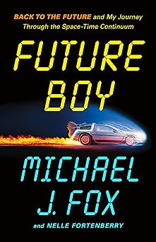 future boy back to the future and my journey through the space time continuum 1st edition michael j fox