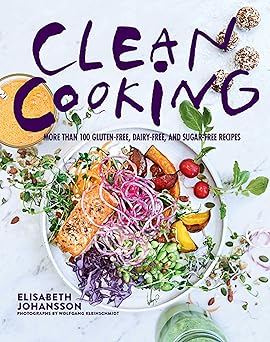 clean cooking more than 100 gluten free dairy free and sugar free recipes 1st edition elisabeth johansson