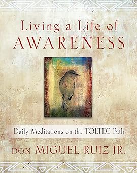 living a life of awareness daily meditations on the toltec path 1st edition don miguel ruiz jr 1938289234,