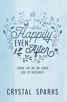 happily even after living life on the other side of insecurity 1st edition crystal sparks 0999538306,
