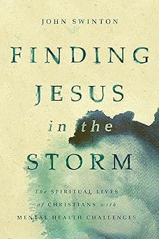 finding jesus in the storm the spiritual lives of christians with mental health challenges 1st edition john