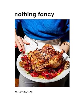 nothing fancy unfussy food for having people over 1st edition alison roman 0451497015, 978-0451497017