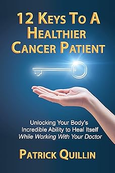 12 keys to a healthier cancer patient unlocking your bodys incredible ability to heal itself while working