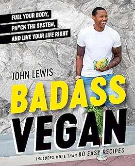 badass vegan fuel your body ph ck the system and live your life right a cookbook 1st edition john w lewis
