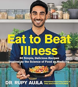 eat to beat illness 80 simple delicious recipes inspired by the science of food as medicine 1st edition dr