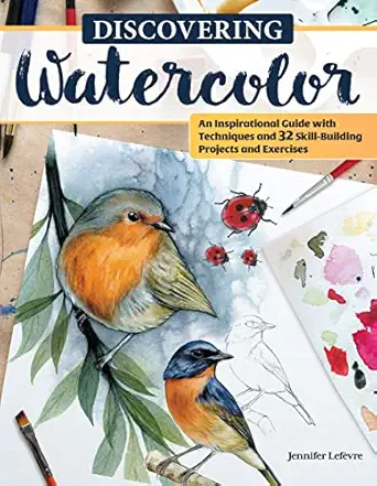 discovering watercolor an inspirational guide with techniques and 32 skill building projects and exercises