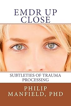 emdr up close subtleties of trauma processing 1st edition dr philip manfield 1492399620, 978-1492399629