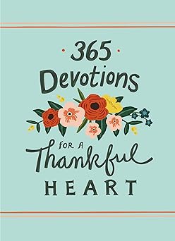 365 devotions for a thankful heart 5 minutes a day to grow your thankfulness to god 1st edition zondervan