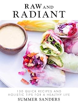 raw and radiant 130 quick recipes and holistic tips for a healthy life 1st edition summer sanders 1510724745,