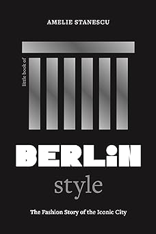 little book of berlin style the fashion story of the iconic city 1st edition amelie stanescu 1035425246,