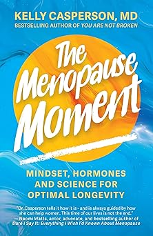 The Menopause Moment Mindset Hormones And Science For Optimal Longevity