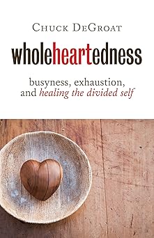 wholeheartedness busyness exhaustion and healing the divided self 1st edition chuck degroat 0802872700,