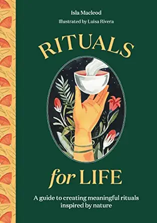 rituals for life a guide to creating meaningful rituals inspired by nature 1st edition isla macleod ,luisa