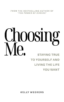 choosing me staying true to yourself and living the life you want 1st edition kelly weekers 9083341798,