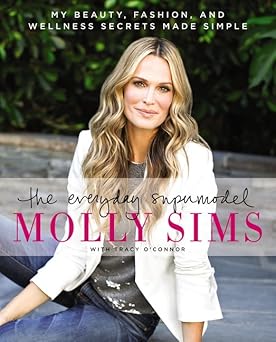 the everyday supermodel my beauty fashion and wellness secrets made simple 1st edition molly sims ,tracy