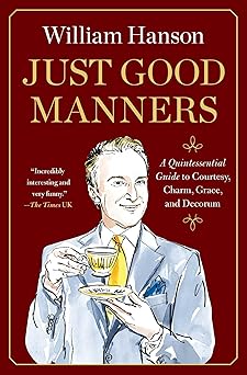 just good manners a quintessential guide to courtesy charm grace and decorum 1st edition william hanson