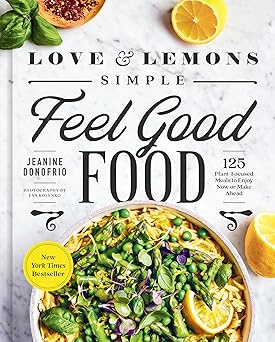 love and lemons simple feel good food 125 plant focused meals to enjoy now or make ahead a cookbook 1st