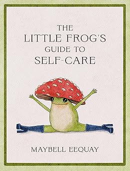 the little frogs guide to self care affirmations self love and life lessons according to the internets