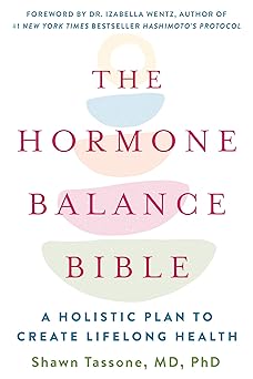 the hormone balance bible a holistic plan to create lifelong health 1st edition shawn tassone md phd