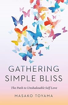 gathering simple bliss the path to unshakeable self love 1st edition masako toyama 4991436214, 978-4991436215