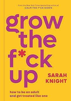 grow the f ck up how to be an adult and get treated like one 1st edition sarah knight 0316473227,