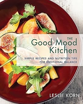 the good mood kitchen simple recipes and nutrition tips for emotional balance 1st edition leslie korn phd